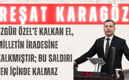 CHP’li Reşat Karagöz: ‘Özgür Özel’e Kalkan El, Milletin İradesine Kalkmıştır; Bu Saldırı Yen İçinde Kalmaz’