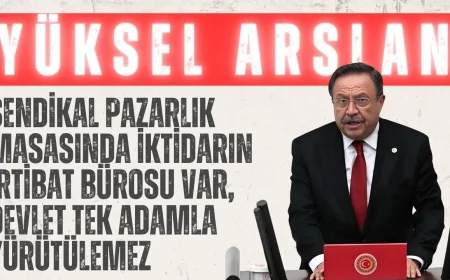 İYİ Parti’li Yüksel Arslan: “Sendikal Pazarlık Masasında İktidarın İrtibat Bürosu Var, Devlet Tek Adamla Yürütülemez”