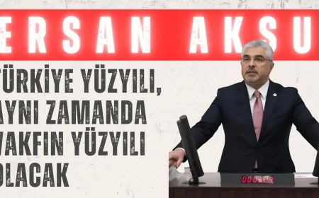 AK Parti’li Ersan Aksu: ‘Türkiye Yüzyılı, Aynı Zamanda Vakfın Yüzyılı Olacak’