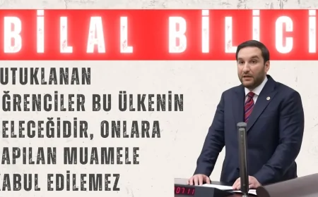 CHP’li Bilal Bilici: ‘Tutuklanan Öğrenciler Bu Ülkenin Geleceğidir, Onlara Yapılan Muamele Kabul Edilemez’
