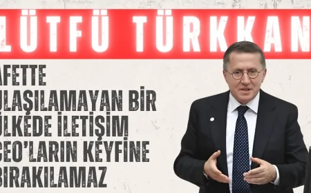 İYİ Parti’li Lütfü Türkkan: ‘Afette Ulaşılamayan Bir Ülkede İletişim CEO’ların Keyfine Bırakılamaz’