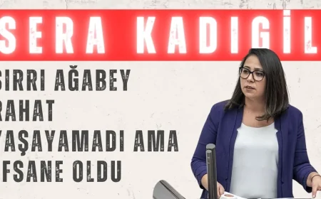 TİP’li Sera Kadıgil: ‘Sırrı Ağabey Rahat Yaşayamadı Ama Efsane Oldu’