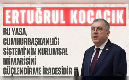 AK Parti’li Kocacık: “Bu yasa, Cumhurbaşkanlığı Sistemi’nin kurumsal mimarisini güçlendirme iradesidir”