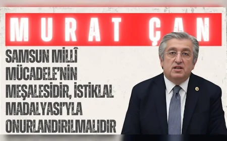 CHP’li Murat Çan: ‘Samsun Millî Mücadele’nin meşalesidir, İstiklal Madalyası’yla onurlandırılmalıdır’