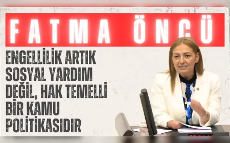 AK Parti’li Fatma Öncü: ‘Engellilik artık sosyal yardım değil, hak temelli bir kamu politikasıdır’