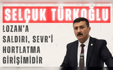 İYİ Partili Türkoğlu: 'Lozan’a saldırı, Sevr’i hortlatma girişimidir'