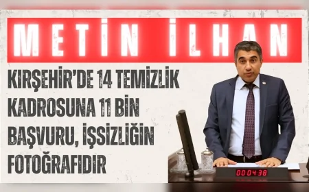 CHP’li Metin İlhan: ‘Kırşehir’de 14 temizlik kadrosuna 11 bin başvuru, işsizliğin fotoğrafıdır’