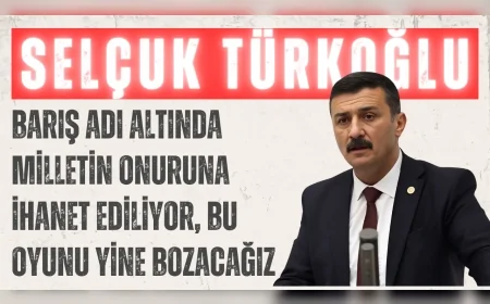 İYİ Parti’li Selçuk Türkoğlu: ‘Barış adı altında milletin onuruna ihanet ediliyor, bu oyunu yine bozacağız’