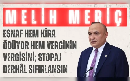 CHP’li Melih Meriç: ‘Esnaf hem kira ödüyor hem verginin vergisini; stopaj derhâl sıfırlansın’