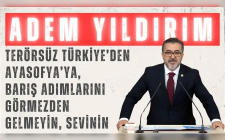 AK Parti’li Adem Yıldırım: 'Terörsüz Türkiye’den Ayasofya’ya, barış adımlarını görmezden gelmeyin, sevinin'