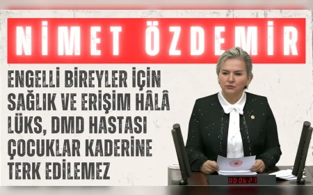 CHP’li Nimet Özdemir: 'Engelli bireyler için sağlık ve erişim hâlâ lüks, DMD hastası çocuklar kaderine terk edilemez'