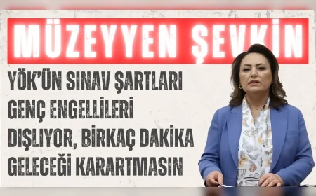CHP’li Dr. Müzeyyen Şevkin: ‘YÖK’ün sınav şartları genç engellileri dışlıyor, birkaç dakika geleceği karartmasın’
