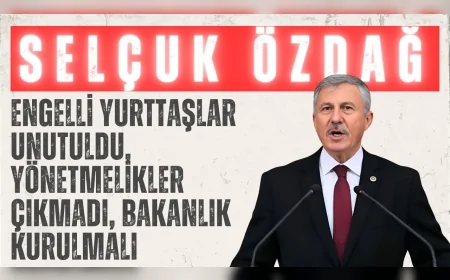 Selçuk Özdağ: ‘Engelli yurttaşlar unutuldu, yönetmelikler çıkmadı, bakanlık kurulmalı’