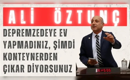 Ali Öztunç: 'Depremzedeye ev yapmadınız, şimdi konteynerden çıkar diyorsunuz'