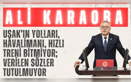 Ali Karaoba: ‘Uşak’ın yolları, havalimanı, hızlı treni bitmiyor; verilen sözler tutulmuyor’