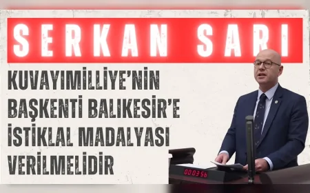 Serkan Sarı: ‘Kuvayımilliye’nin başkenti Balıkesir’e istiklal madalyası verilmelidir’