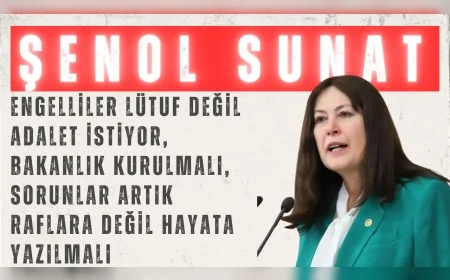 Şenol Sunat: ‘Engelliler lütuf değil adalet istiyor, bakanlık kurulmalı, sorunlar artık raflara değil hayata yazılmalı’