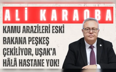 CHP’li Dr. Ali Karaoba: 'Kamu arazileri eski bakana peşkeş çekiliyor, Uşak’a hâlâ hastane yok!'