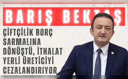 CHP’li Barış Bektaş: ‘Çiftçilik borç sarmalına dönüştü, ithalat yerli üreticiyi cezalandırıyor’