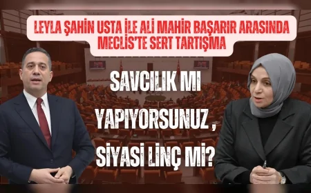 Leyla Şahin Usta ile Ali Mahir Başarır arasında Meclis’te sert tartışma: ‘Savcılık mı yapıyorsunuz, siyasi linç mi?’