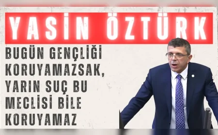 Yasin Öztürk’ten Meclis’e çarpıcı uyarı: ‘Bugün gençliği koruyamazsak, yarın suç bu Meclisi bile koruyamaz’
