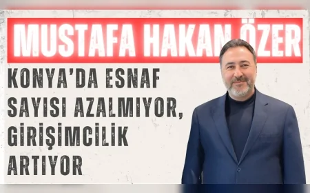 AK Parti Milletvekili Mustafa Hakan Özer: 'Konya’da esnaf sayısı azalmıyor, girişimcilik artıyor'