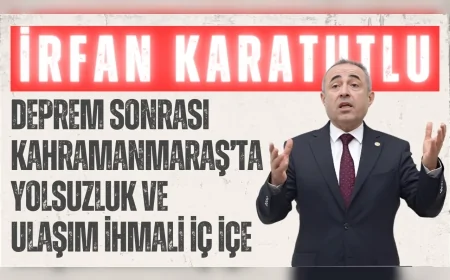 DEVA Partili Karatutlu: 'Deprem sonrası Kahramanmaraş’ta yolsuzluk ve ulaşım ihmali iç içe'