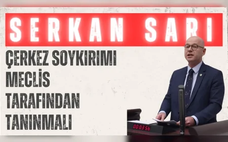 CHP Milletvekili Serkan Sarı: 'Çerkez soykırımı Meclis tarafından tanınmalı'