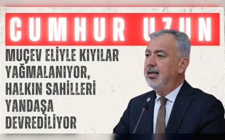 CHP’li Cumhur Uzun: ‘MUÇEV eliyle kıyılar yağmalanıyor, halkın sahilleri yandaşa devrediliyor’