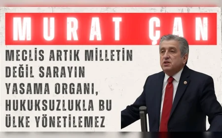 CHP’li Murat Çan: “Meclis artık milletin değil sarayın yasama organı, hukuksuzlukla bu ülke yönetilemez”