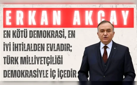 MHP’li Erkan Akçay: ‘En kötü demokrasi, en iyi ihtilalden evladır; Türk milliyetçiliği demokrasiyle iç içedir’