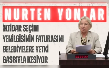 CHP’li Nurten Yontar: ‘İktidar seçim yenilgisinin faturasını belediyelere yetki gasbıyla kesiyor’