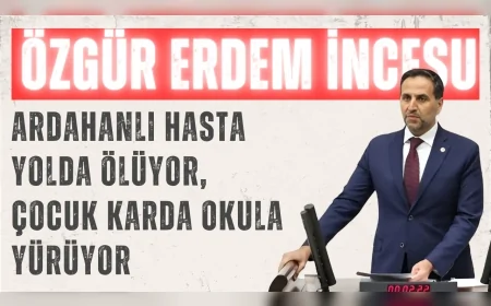 CHP’li Vekil Özgür Erdem İncesu: 'Ardahanlı hasta yolda ölüyor, çocuk karda okula yürüyor'