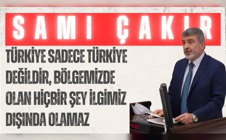 AK Parti’li Sami Çakır: ‘Türkiye sadece Türkiye değildir, bölgemizde olan hiçbir şey ilgimiz dışında olamaz’