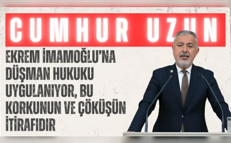 CHP’li Cumhur Uzun: ‘Ekrem İmamoğlu’na düşman hukuku uygulanıyor, bu korkunun ve çöküşün itirafıdır’