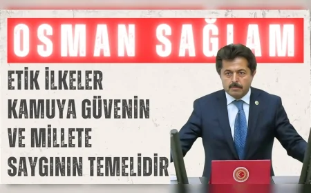 AK Parti’li Osman Sağlam: ‘Etik ilkeler kamuya güvenin ve millete saygının temelidir’