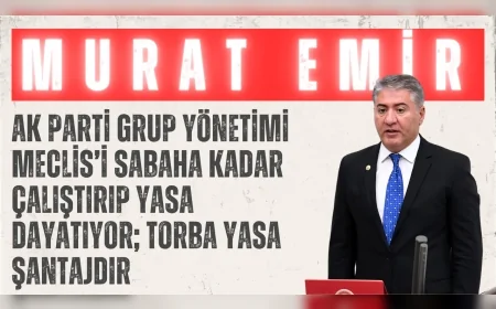 CHP’li Murat Emir: “AK Parti grup yönetimi Meclis’i sabaha kadar çalıştırıp yasa dayatıyor; torba yasa şantajdır”