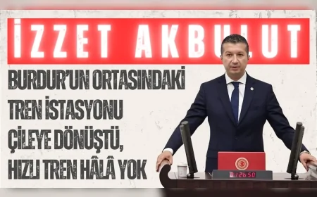 CHP’li İzzet Akbulut: 'Burdur’un ortasındaki tren istasyonu çileye dönüştü, hızlı tren hâlâ yok'