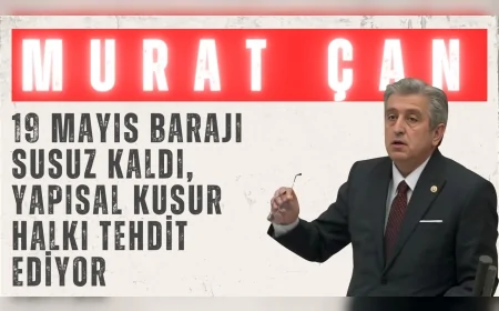 CHP Samsun Milletvekili Dr. Murat Çan: '19 Mayıs Barajı susuz kaldı, yapısal kusur halkı tehdit ediyor'