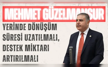 CHP Hatay Milletvekili Mehmet Güzelmansur: 'Yerinde dönüşüm süresi uzatılmalı, destek miktarı artırılmalı'