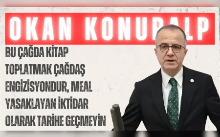 CHP’li Okan Konuralp: “Bu çağda kitap toplatmak çağdaş engizisyondur, meal yasaklayan iktidar olarak tarihe geçmeyin”