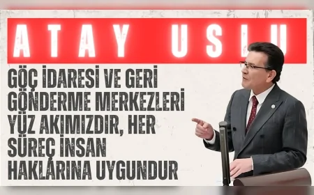 AK Partili Atay Uslu: ‘Göç İdaresi ve geri gönderme merkezleri yüz akımızdır, her süreç insan haklarına uygundur’