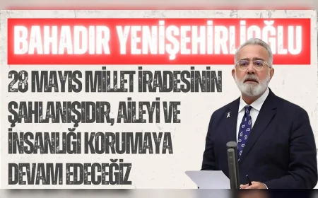 AK Parti Grup Başkanvekili Bahadır Yenişehirlioğlu: ‘28 Mayıs millet iradesinin şahlanışıdır, aileyi ve insanlığı korumaya devam edeceğiz’