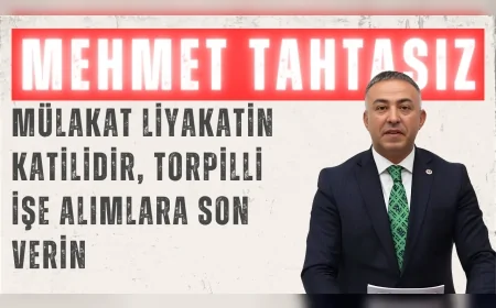 CHP Çorum Milletvekili Mehmet Tahtasız: 'Mülakat liyakatin katilidir, torpilli işe alımlara son verin'