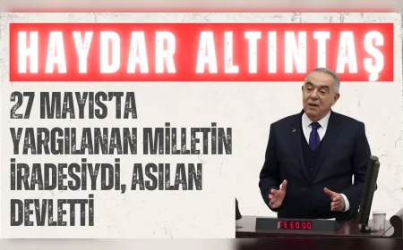 Demokrat Partili Haydar Altıntaş: “27 Mayıs’ta yargılanan milletin iradesiydi, asılan devletti”
