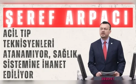CHP Denizli Milletvekili Şeref Arpacı: 'Acil tıp teknisyenleri atanamıyor, sağlık sistemine ihanet ediliyor'