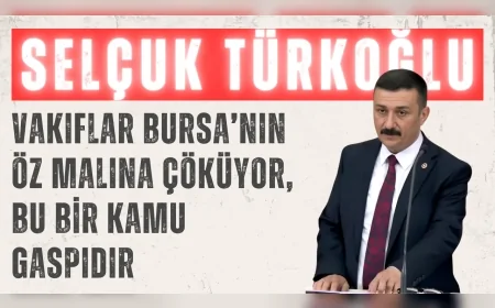 İYİ Parti Bursa Milletvekili Selçuk Türkoğlu: 'Vakıflar Bursa’nın öz malına çöküyor, bu bir kamu gaspıdır'