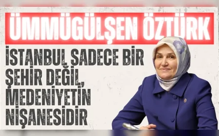 AK Parti İstanbul Milletvekili Ümmügülşen Öztürk: 'İstanbul sadece bir şehir değil, medeniyetin nişanesidir'