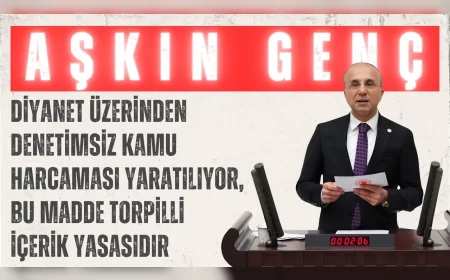 CHP’li Aşkın Genç: ‘Diyanet üzerinden denetimsiz kamu harcaması yaratılıyor, bu madde torpilli içerik yasasıdır’