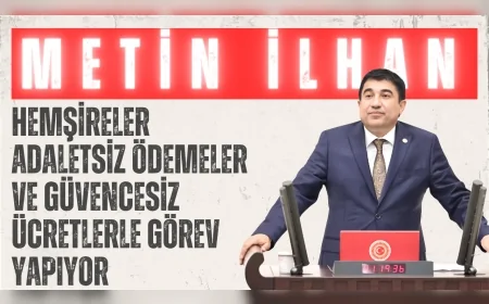CHP Kırşehir Milletvekili Metin İlhan: ‘Hemşireler adaletsiz ödemeler ve güvencesiz ücretlerle görev yapıyor’